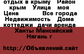 отдых в крыму › Район ­ крым › Улица ­ моя › Цена ­ 1 200 - Все города Недвижимость » Дома, коттеджи, дачи аренда   . Ханты-Мансийский,Нягань г.